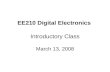 EE210 Digital Electronics Introductory Class March 13, 2008.