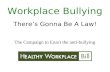 There’s Gonna Be A Law! Workplace Bullying The Campaign to Enact the anti-bullying.