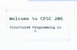 Welcome to CPSC 206 Structured Programming in C. Instructor: Yu Chen Office:H.R. Bright Room 419 D Email:ychen@cs.tamu.eduychen@cs.tamu.edu Office Phone: