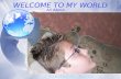 WELCOME TO MY WORLD WELCOME TO MY WORLD Created By: Robby All About Me.