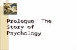 Prologue: The Story of Psychology 1. Psychology’s Roots  Prescientific Psychology  Psychological Science is Born  Psychological Science Develops 2.