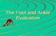 The Foot and Ankle Evaluation. History Past Has this ever happened BeforeHas this ever happened BeforeMechanism What happenedWhat happened How did it.