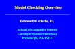 Model Checking Overview Edmund M. Clarke, Jr. School of Computer Science Carnegie Mellon University Pittsburgh, PA 15213.