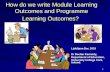 11 How do we write Module Learning Outcomes and Programme Learning Outcomes? Ljubljana Dec 2015 Dr Declan Kennedy, Department of Education, University.