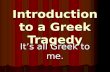 Introduction to a Greek Tragedy It’s all Greek to me.