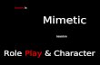Mimetic theatre is based on Role Play & Character.