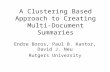 A Clustering Based Approach to Creating Multi-Document Summaries Endre Boros, Paul B. Kantor, David J. Neu Rutgers University.