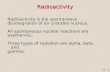 15 - 1 Radioactivity Radioactivity is the spontaneous disintegration of an unstable nucleus. All spontaneous nuclear reactions are exothermic. Three types.
