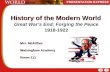 History of the Modern World Great War’s End: Forging the Peace 1918-1922 Mrs. McArthur Walsingham Academy Room 111 Mrs. McArthur Walsingham Academy Room.