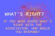 WHAT’S RIGHT? IF YOU WERE ASKED WHAT’S RIGHT WITH THE ASSOCIATION, HOW WOULD YOU RESPOND?