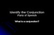 Identify the Conjunction Parts of Speech What is a conjunction?