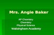 Mrs. Angie Baker AP Chemistry Chemistry Physical Science Walsingham Academy Walsingham Academy.