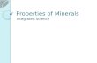 Properties of Minerals Integrated Science. 7 Properties Crystal Form Hardness Cleavage and Fracture Luster Color Specific Gravity Streak.