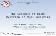 The Science of Risk: Overview of Risk Analysis David Moser, Charles Yoe, Office of the Chief Economist cyoe1@verizon.net Institute for Water Resources.