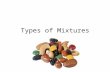 Types of Mixtures. They are substances held together by physical forces, not chemical and are not chemically combined. This mean a mixture will keep it’s.