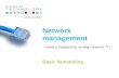 Network management Basic Networking - what’s happening on my network ?!