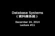 1 Database Systems ( 資料庫系統 ) December 24, 2014 Lecture #11.