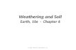 © 2011 Pearson Education, Inc. Weathering and Soil Earth, 10e - Chapter 6.