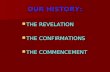 OUR HISTORY: THE REVELATION THE REVELATION THE CONFIRMATIONS THE CONFIRMATIONS THE COMMENCEMENT THE COMMENCEMENT