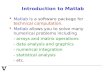 Introduction to Matlab  Matlab is a software package for technical computation.  Matlab allows you to solve many numerical problems including - arrays.