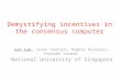 Demystifying incentives in the consensus computer Loi Luu, Jason Teutsch, Raghav Kulkarni, Prateek Saxena National University of Singapore.