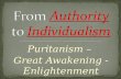 Puritanism – Great Awakening - Enlightenment. Puritans All powerful Some chosen for salvation (the “elect”) Great Awakening  God open to all who appeal.