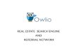 REAL ESTATE SEARCH ENGINE AND REFERRAL NETWORK. Built Owlio for the Entire Real Estate Industry.