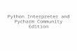 Python Interpreter and Pycharm Community Edition.