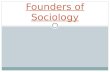 Founders of Sociology. Auguste Comte Coined the term “sociology” Study social world through scientific method Key concepts: positivism—Use scientific.