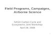 1 Field Programs, Campaigns, Airborne Science NASA Carbon Cycle and Ecosystems Joint Workshop April 28, 2008.