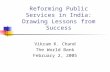 Reforming Public Services in India: Drawing Lessons from Success Vikram K. Chand The World Bank February 2, 2005.