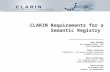 CLARIN Requirements for a Semantic Registry Daan Broeder The Language Archive – MPI daan.broeder@mpi.nl Ineke Schuurman CLARIN-NL/VL – KU Leuven & Utrecht.