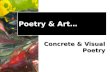Poetry & Art… Concrete & Visual Poetry. Visual & Concrete poetry "Concrete poetry" refers to poetry where the text itself forms a visible picture on the.