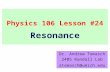 Physics 106 Lesson #24 Dr. Andrew Tomasch 2405 Randall Lab atomasch@umich.edu Resonance.