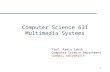 1 Computer Science 631 Multimedia Systems Prof. Ramin Zabih Computer Science Department CORNELL UNIVERSITY.