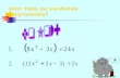 Aim: How do we divide polynomials? Divide each term of the polynomial by the monomial. Factor each expression. Divide out the common factors in each.