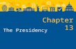 Chapter 13 The Presidency. Warmup: The Constitutional Basis of the Presidency How has the power of the presidency changed over time?