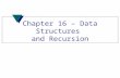Chapter 16 – Data Structures and Recursion. Data Structures u Built-in –Array –struct u User developed –linked list –stack –queue –tree Lesson 16.1.