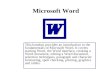 Microsoft Word This handout provides an introduction to the fundamentals of Microsoft Word. It covers starting Word, the Word interface, creating a Word.
