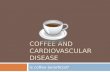 COFFEE AND CARDIOVASCULAR DISEASE Is coffee beneficial?