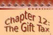 1 Chapter 12: The Gift Tax. 2 THE GIFT TAX nUnified transfer tax system nGift tax formula nTransfers subject to gift tax nAnnual exclusion nGift tax deductions.