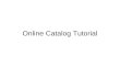 Online Catalog Tutorial. Introduction Welcome to the Online Catalog Tutorial. This is the place to find answers to all of your online shopping questions.