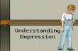 Understanding Depression. What causes Depression? Family History Having a family members who has depression may increase a person’s risk Imbalances of.