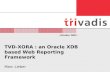 1 © Copyright Trivadis SA TVD-XORA : an Oracle XDB based Web Reporting Framework Marc Lieber | October 2003 |