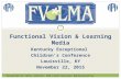 Functional Vision & Learning Media Kentucky Exceptional Children's Conference Louisville, KY November 22, 2015 Presented by Cathy Johnson, APH Field Services.