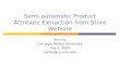 Semi-automatic Product Attribute Extraction from Store Website Yan Liu Carnegie Mellon University Sep 2, 2005 yanliu@cs.cmu.edu.
