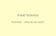 Food Science Nutrients – what do we need?. What is food? Something that living organisms take into their bodies to: –provide us with energy –help us to.