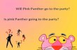 Will Pink Panther go to the party? Is pink Panther going to the party?
