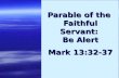 Parable of the Faithful Servant: Be Alert Mark 13:32-37.