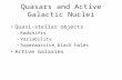 Quasars and Active Galactic Nuclei Quasi-stellar objects –Redshifts –Variability –Supermassive black holes Active Galaxies.